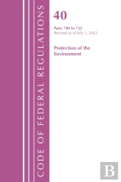 Code Of Federal Regulations, Title 40 Protection Of The Environment 700-722, Revised As Of July 1, 2022