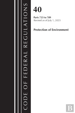 Bertrand.pt - Code Of Federal Regulations, Title 40 Protection Of The Environment 723-789, Revised As Of July 1, 2023