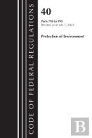 Code Of Federal Regulations, Title 40 Protection Of The Environment 790-999, Revised As Of July 1, 2023