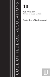 Code Of Federal Regulations, Title 40 Protection Of The Environment 790-999, Revised As Of July 1, 2023