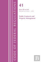 Code Of Federal Regulations, Title 41 Public Contracts And Property Management 201-End, Revised As Of July 1, 2022