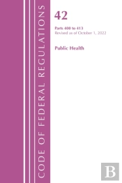 Code Of Federal Regulations, Title 42 Public Health 400-413, Revised As Of October 1, 2022
