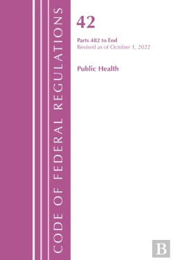Bertrand.pt - Code Of Federal Regulations, Title 42 Public Health 482-End, Revised As Of October 1, 2022