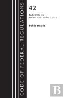 Code Of Federal Regulations, Title 42 Public Health 482-End, Revised As Of October 1, 2023