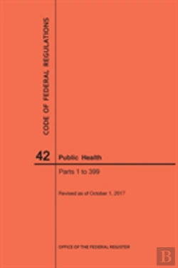 Bertrand.pt - Code Of Federal Regulations Title 42, Public Health, Parts 1-399, 2017