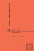 Code Of Federal Regulations Title 42, Public Health, Parts 400-413, 2017