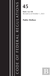 Code Of Federal Regulations, Title 45 Public Welfare 1-139, Revised As Of October 1, 2023