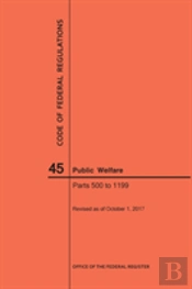 Code Of Federal Regulations Title 45, Public Welfare, Parts 500-1199, 2017