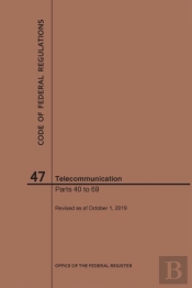 Code Of Federal Regulations Title 47, Telecommunication, Parts 40-69, 2019