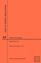 Code Of Federal Regulations Title 47, Telecommunication, Parts 70-79, 2017