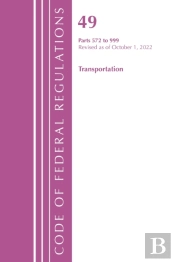 Code Of Federal Regulations, Title 49 Transportation 572-999, Revised As Of October 1, 2022