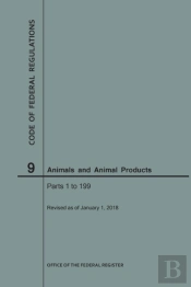 Code Of Federal Regulations Title 9, Animals And Animal Products, Parts 1-199, 2018