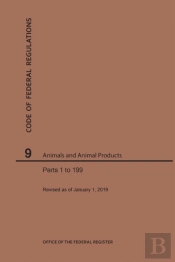 Code Of Federal Regulations Title 9, Animals And Animal Products, Parts 1-199, 2019