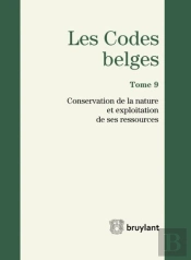 Codes Belges. Tome 9 - Conservationde La Nature Et Exploitation De Ses Ressources - 2014, 3eme Ed.