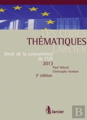 Codes Thematiques Larcier - Droit Europeen De La Concurrence - 2013, 3eme Edition (Les)