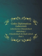 Codex Diplomaticus Lubecensis Lubeckisches Urkundenbuch. Abtheilung 1. Urkundenbuch De Stadt Lubeck. Theil 1.