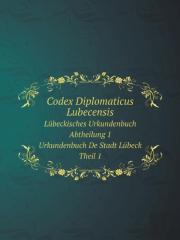 Codex Diplomaticus Lubecensis Lubeckisches Urkundenbuch. Abtheilung 1. Urkundenbuch De Stadt Lubeck. Theil 1.