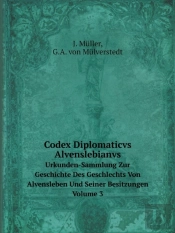 Codex Diplomaticvs Alvenslebianvs Urkunden-Sammlung Zur Geschichte Des Geschlechts Von Alvensleben Und Seiner Besitzungen. Volume 3