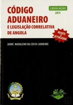 Bertrand.pt - Código Aduaneiro e Legislação Correlativa de Angola