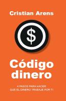 Codigo Dinero. 4 Pasos Para Hacerque El Dinero Trabaje Por Ti