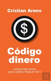 Codigo Dinero. 4 Pasos Para Hacerque El Dinero Trabaje Por Ti