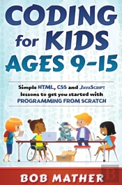 Coding For Kids Ages 9-15: Simple Html,
