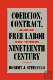 Coercion, Contract, And Free Labor In The Nineteenth Century