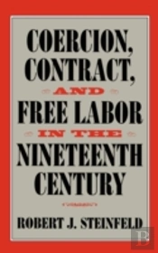 Coercion, Contract, And Free Labor In The Nineteenth Century