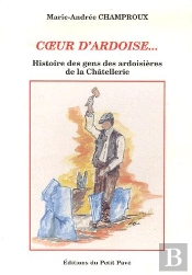 Coeur D'Ardoise... ; Histoire Des Gens Des Ardoisières De La Châtellerie