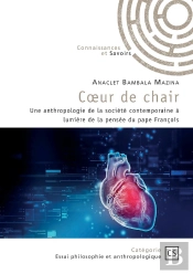 Coeur De Chair : Une Anthropologie De La Société Contemporaine À La Lumière De La Pensée Du Pape François