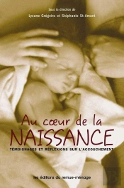 Coeur De La Naissance (Au) : Témoignages Et Réflexions Sur L'Accouchement (Édition 2005)
