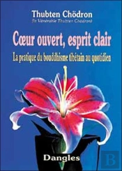 Coeur Ouvert Esprit Clair. La Pratique Du Bouddhisme Tibetain Au Quotidien.