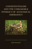 Coexistentialism And The Unbearable Intimacy Of Ecological Emergency