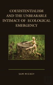 Coexistentialism And The Unbearable Intimacy Of Ecological Emergency