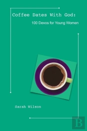 Coffee Dates With God: 100 Devos For Young Women