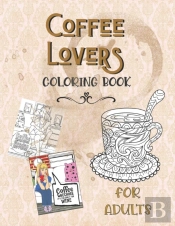 Coffee Lovers Coloring Book For Adults