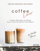 Coffee Recipes For Every Coffee Lover