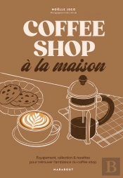 Coffee Shop À La Maison : Équipement, Sélection & Recettes Pour Retrouver L'Ambiance Du Coffee Shop