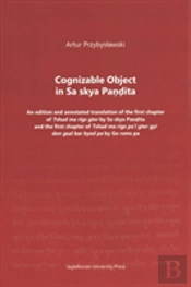 Cognizable Object In Sa Skya Pandita Â€“ An Edition And Annotated Translation Of The First Chapter Of Tshad Ma Rigs Gter By Sa Skya Pandita And The Firs