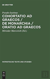 Cohortatio Ad Graecos / De Monarchia / Oratio Ad Graecos