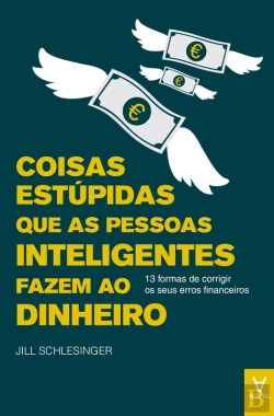 Bertrand.pt - Coisas Estúpidas Que As Pessoas Inteligentes Fazem Ao Dinheiro: 13 Formas De Corrigir Os Seus Erros Financeiros