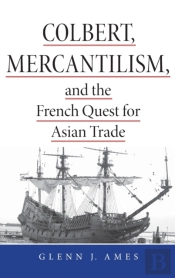 Colbert, Mercantilism, And The French Quest For Asian Trade