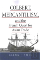 Colbert, Mercantilism, And The French Quest For Asian Trade
