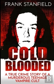 Cold Blooded: A True Crime Story Of A Mu