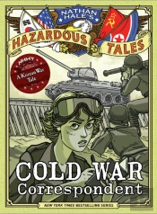 Cold War Correspondent (Nathan Hale'S Hazardous Tales #11)