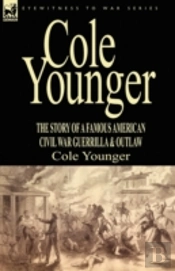 Cole Younger: The Story Of A Famous Amer