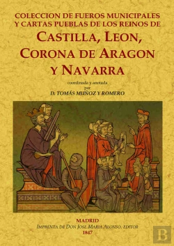 Bertrand.pt - Colección De Fueros Municipales Y Cartas Pueblas De Los Reinos De Castilla, León, Corona De Aragón Y