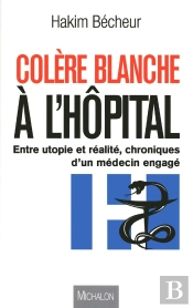 Colère Blanche À L'Hôpital ; Chronique D'Un Médecin Engagé