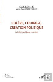 Colère, Courage, Création Politique Tome 1 ; La Théorie Politique En Action
