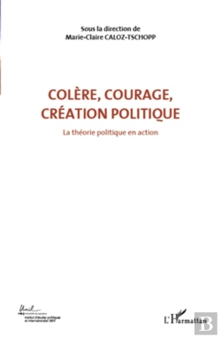 Bertrand.pt - Colère, Courage, Création Politique Tome 1 ; La Théorie Politique En Action